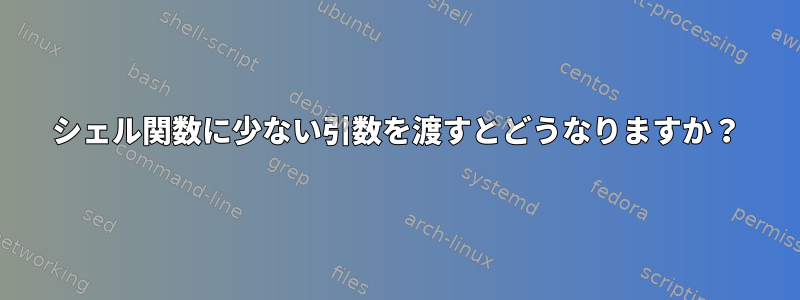 シェル関数に少ない引数を渡すとどうなりますか？