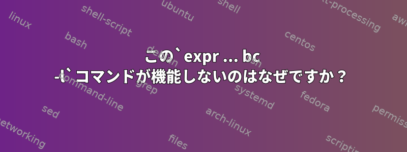 この`expr ... bc -l`コマンドが機能しないのはなぜですか？