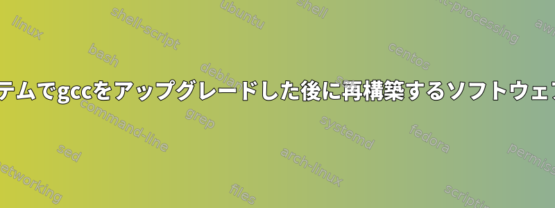 Gentooシステムでgccをアップグレードした後に再構築するソフトウェアパッケージ