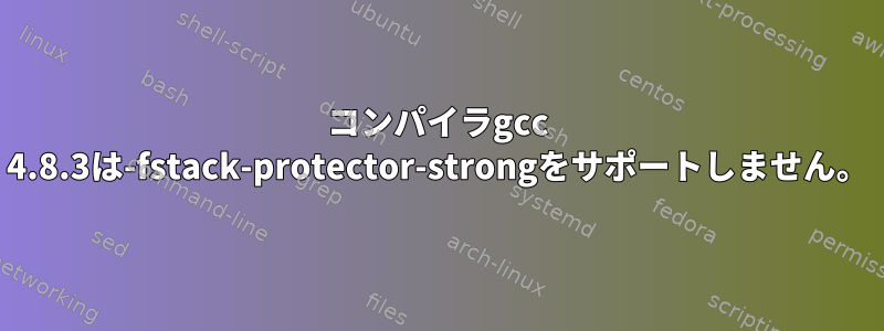 コンパイラgcc 4.8.3は-fstack-protector-strongをサポートしません。