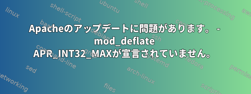 Apacheのアップデートに問題があります。 - mod_deflate APR_INT32_MAXが宣言されていません。