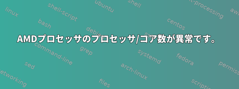 AMDプロセッサのプロセッサ/コア数が異常です。