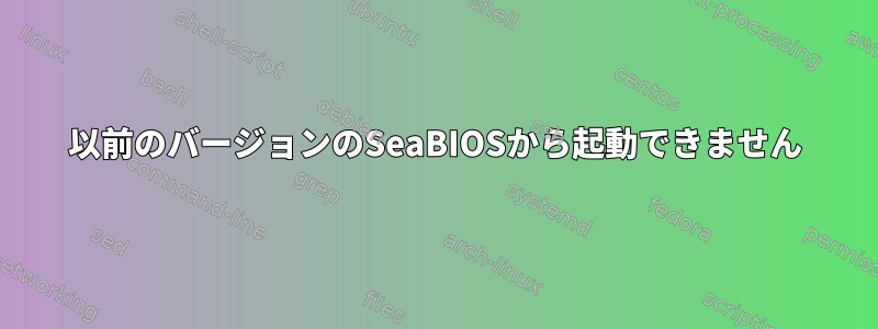 以前のバージョンのSeaBIOSから起動できません