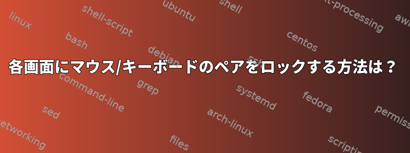 各画面にマウス/キーボードのペアをロックする方法は？