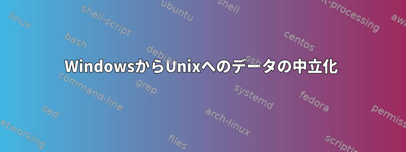 WindowsからUnixへのデータの中立化