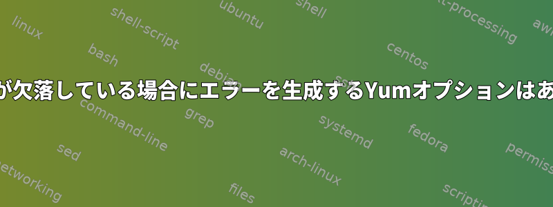 パッケージが欠落している場合にエラーを生成するYumオプションはありますか？