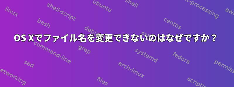 OS Xでファイル名を変更できないのはなぜですか？