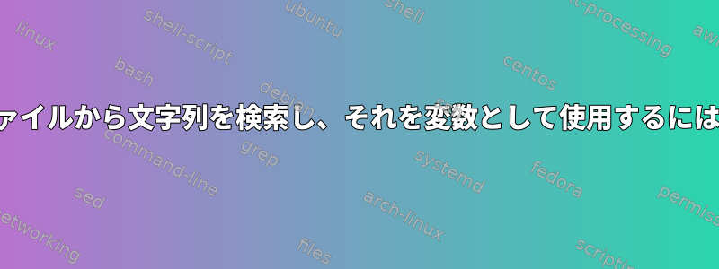 ファイルから文字列を検索し、それを変数として使用するには？