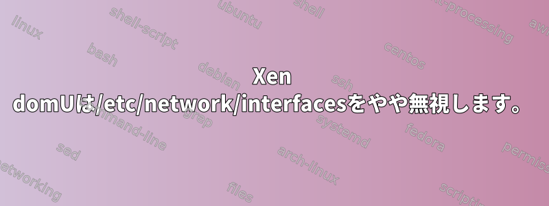 Xen domUは/etc/network/interfacesをやや無視します。