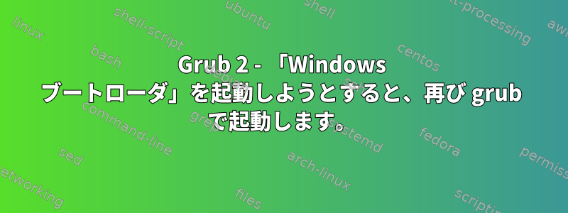 Grub 2 - 「Windows ブートローダ」を起動しようとすると、再び grub で起動します。