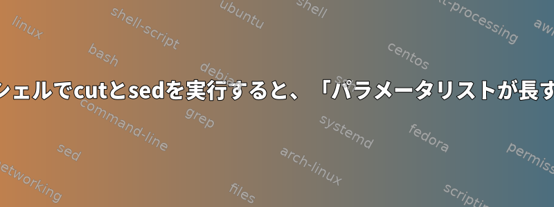 変数を設定するためにサブシェルでcutとsedを実行すると、「パラメータリストが長すぎます」と表示されます。