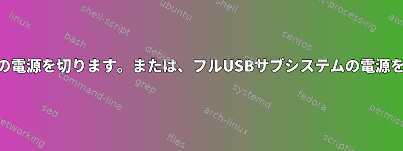 USBポートの電源を切ります。または、フルUSBサブシステムの電源を切ります。