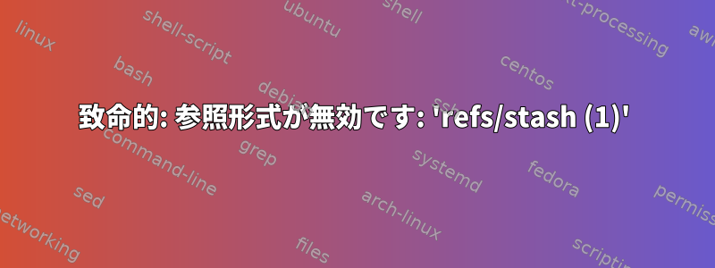 致命的: 参照形式が無効です: 'refs/stash (1)'