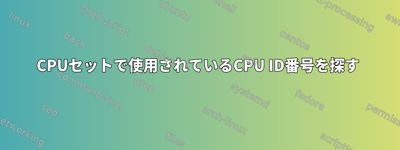 CPUセットで使用されているCPU ID番号を探す