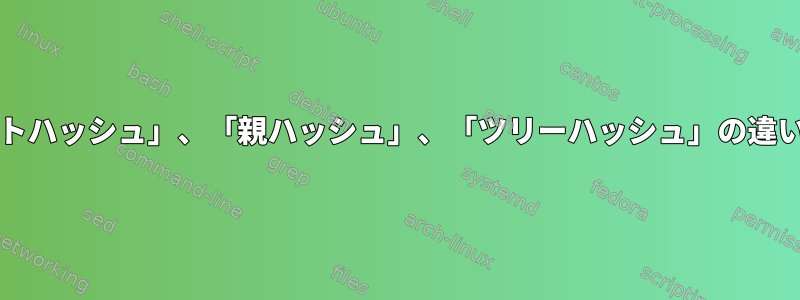 gitで「コミットハッシュ」、「親ハッシュ」、「ツリーハッシュ」の違いは何ですか？