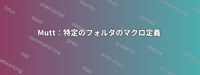 Mutt：特定のフォルダのマクロ定義