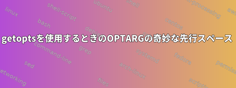 getoptsを使用するときのOPTARGの奇妙な先行スペース