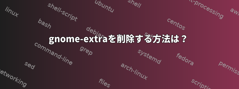 gnome-extraを削除する方法は？