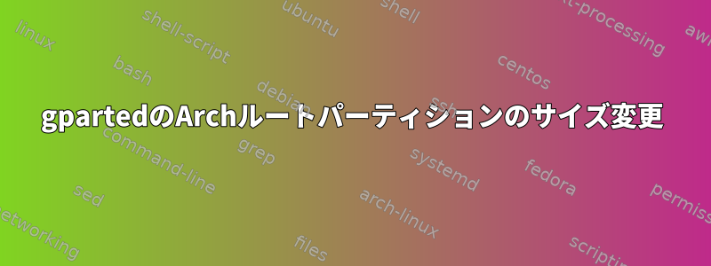 gpartedのArchルートパーティションのサイズ変更