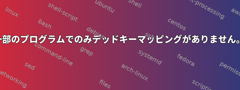 一部のプログラムでのみデッドキーマッピングがありません。