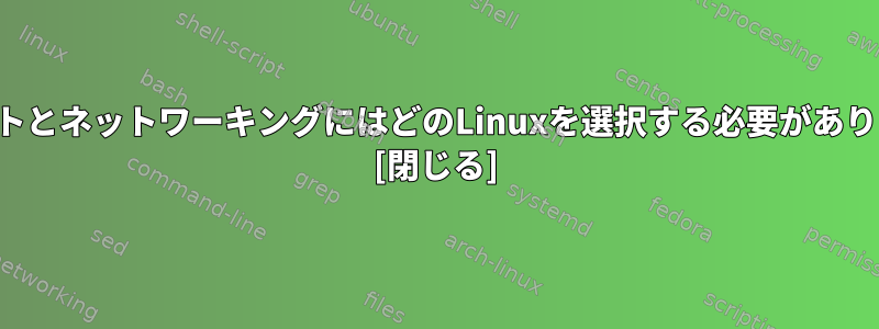 侵入テストとネットワーキングにはどのLinuxを選択する必要がありますか？ [閉じる]