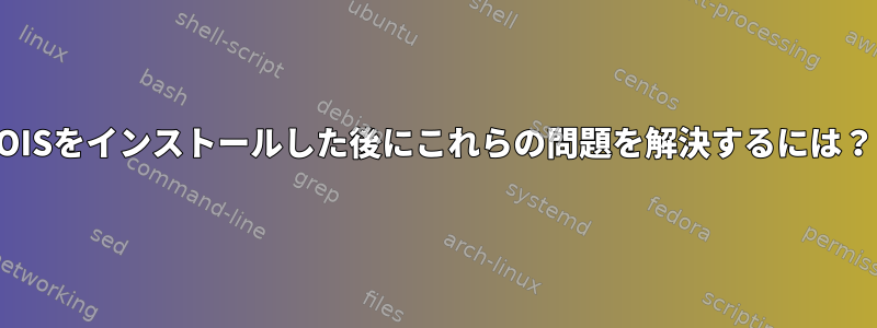 OISをインストールした後にこれらの問題を解決するには？