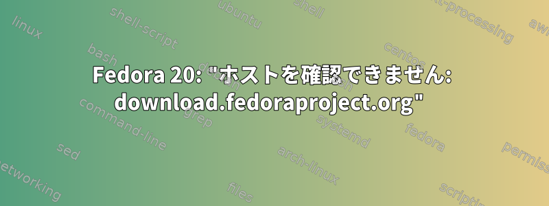 Fedora 20: "ホストを確認できません: download.fedoraproject.org"