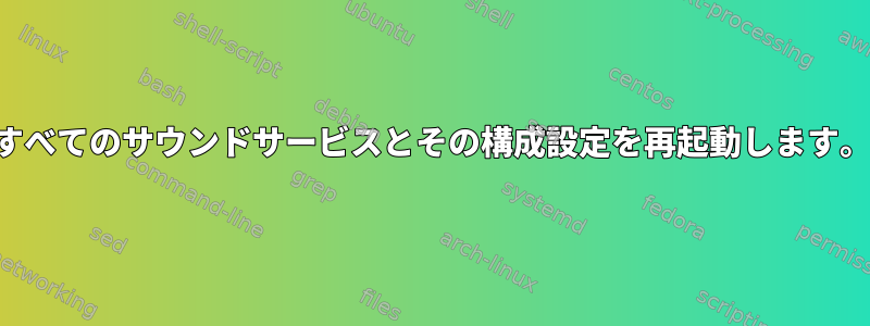 すべてのサウンドサービスとその構成設定を再起動します。