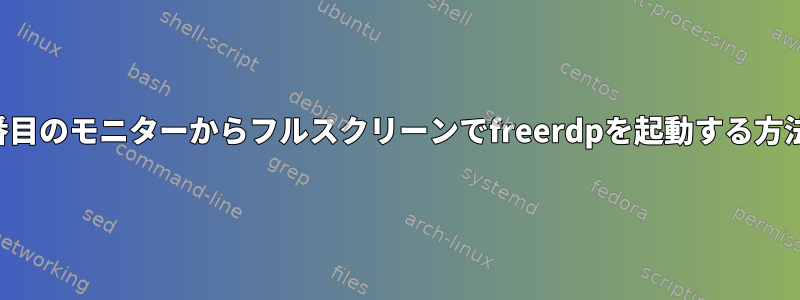 2番目のモニターからフルスクリーンでfreerdpを起動する方法