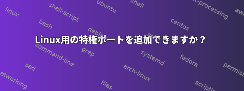 Linux用の特権ポートを追加できますか？