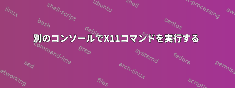 別のコンソールでX11コマンドを実行する