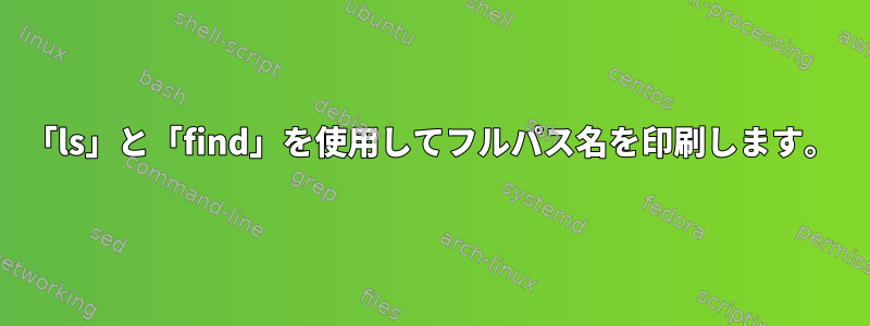 「ls」と「find」を使用してフルパス名を印刷します。