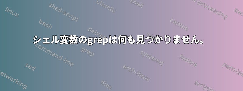 シェル変数のgrepは何も見つかりません。