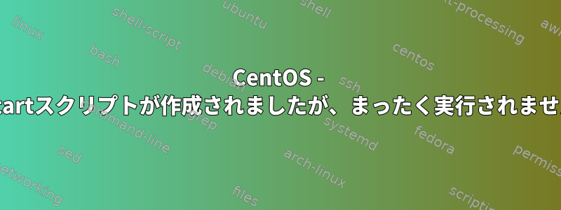 CentOS - upstartスクリプトが作成されましたが、まったく実行されません。