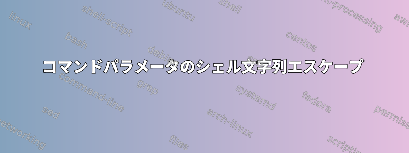 コマンドパラメータのシェル文字列エスケープ