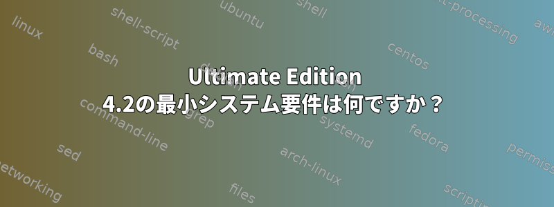 Ultimate Edition 4.2の最小システム要件は何ですか？