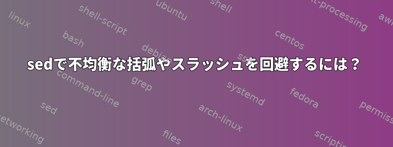 sedで不均衡な括弧やスラッシュを回避するには？