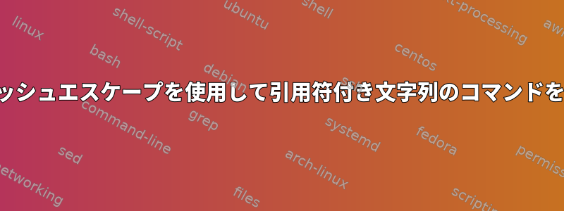 バックスラッシュエスケープを使用して引用符付き文字列のコマンドを置き換える