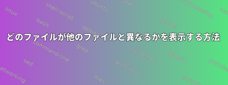 どのファイルが他のファイルと異なるかを表示する方法