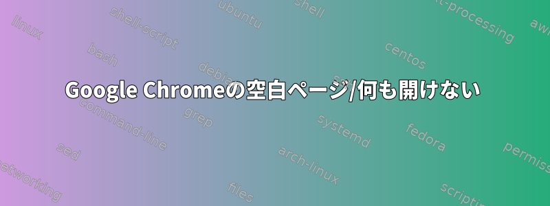 Google Chromeの空白ページ/何も開けない