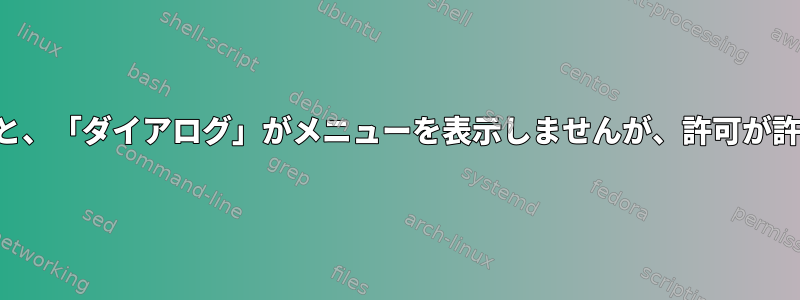 コマンド置換式で実行すると、「ダイアログ」がメニューを表示しませんが、許可が許可されるのはなぜですか？