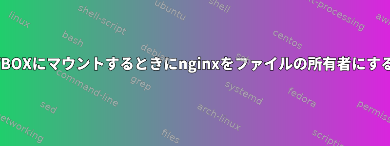 VBOXにマウントするときにnginxをファイルの所有者にする