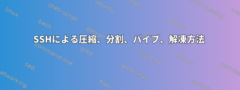 SSHによる圧縮、分割、パイプ、解凍方法