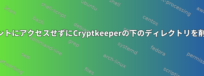 アカウントにアクセスせずにCryptkeeperの下のディレクトリを削除する