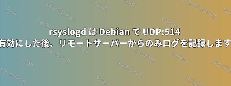 rsyslogd は Debian で UDP:514 を有効にした後、リモートサーバーからのみログを記録します。