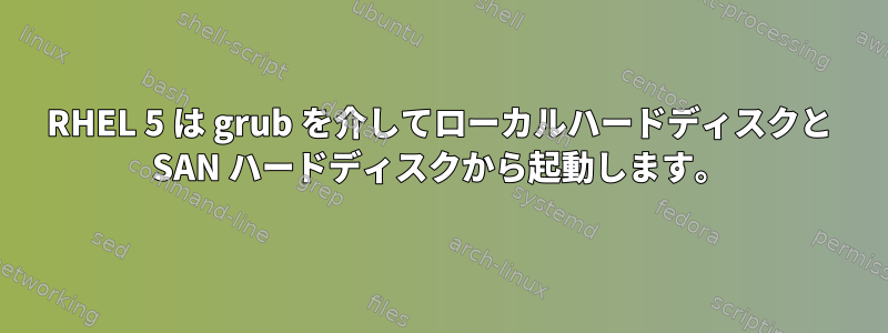 RHEL 5 は grub を介してローカルハードディスクと SAN ハードディスクから起動します。