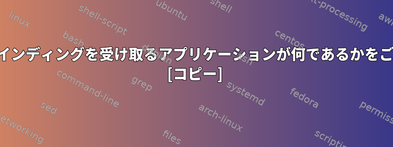 特定のキーバインディングを受け取るアプリケーションが何であるかをご覧ください。 [コピー]