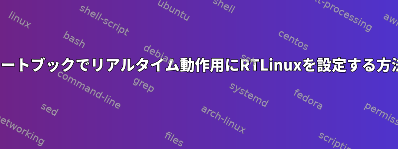 x64ノートブックでリアルタイム動作用にRTLinuxを設定する方法は？