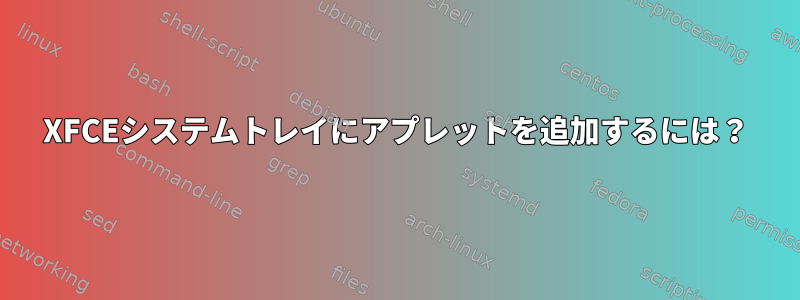 XFCEシステムトレイにアプレットを追加するには？