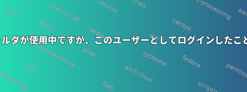 lsof：ホームフォルダが使用中ですが、このユーザーとしてログインしたことはありません。